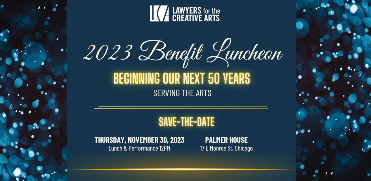 2023 LCA Benefit Luncheon - Beginning the next 30 years serving the arts - Save the date - Thursday, November 30, 2023 - Lunch and Performance 12PM - Palmer House - 17 E Monroe St, Chicago