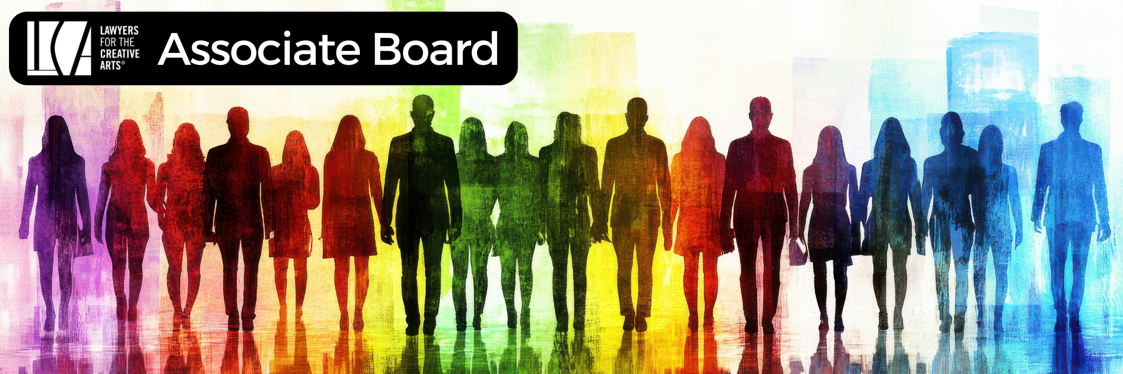 A vibrant, stylized banner image featuring a diverse group of silhouetted figures standing in a row, facing forward. Each figure is filled with bold watercolor textures in a rainbow gradient—purples, reds, oranges, greens, and blues—symbolizing unity and inclusion. Faint outlines of city buildings are visible in the background, adding an urban, professional feel. In the top left corner, a black box displays the Lawyers for the Creative Arts logo and the text “Associate Board” in bold white letters. The image conveys community, leadership, and a shared creative mission.