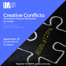 A square promotional image for an upcoming virtual legal event hosted by Lawyers for the Creative Arts. The design is divided diagonally. The left half features a solid blue background with white and light blue text, while the right half shows a black background with white chalk outlines of puzzle pieces. Inside one puzzle piece, the word “RESOLUTION” is written in yellow chalk. Text on the left side reads: Creative Conflicts: Alternative Dispute Resolution for Artists with Weston Dombroski, Lawyers for the Creative Arts September 30 12–1:30 PM CT on Zoom At the bottom: Register for FREE at law-arts.org The LCA logo is in the upper-left corner. The image conveys a sense of problem-solving and creative conflict resolution.