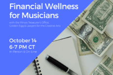 Digital flyer for an event hosted by Lawyers for the Creative Arts, Illinois Financial Wellness Hub, Golden Egg, the Illinois Treasurer’s Office, and Chicago Public Library. The left side has a blue background with white text that reads: “Financial Wellness for Musicians with the Illinois Treasurer’s Office, Golden Egg & Lawyers for the Creative Arts October 14 6–7 PM CT In-Person & Online Register for FREE at law-arts.org.” Logos of the presenting organizations appear at the top left. The right side shows a photo of scattered U.S. dollar bills, a spiral notebook, and a black pen on a desk.