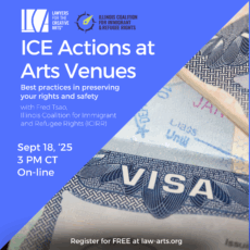 Digital graphic promoting an online event hosted by Lawyers for the Creative Arts and the Illinois Coalition for Immigrant and Refugee Rights. The left side of the image has a bright blue background with white text that reads: ICE Actions at Arts Venues Best practices in preserving your rights and safety with Fred Tsao, Illinois Coalition for Immigrant and Refugee Rights (ICIRR) September 18, 2025 3 PM CT On-line Register for FREE at law-arts.org starting Monday 9/15 The top left corner displays both organizations’ logos. The right side features a close-up photo of a U.S. visa page from a passport, symbolizing immigration topics.