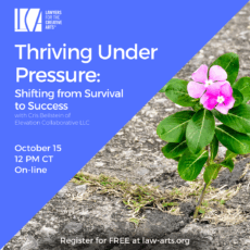 Promotional graphic for a webinar titled “Thriving Under Pressure: Shifting from Survival to Success” presented by Lawyers for the Creative Arts. Subtitle reads, “with Cris Beilstein of Elevation Collaborative LLC.” Event details: October 15, 12 PM CT, online. Registration link: “Register for FREE at law-arts.org.” The left half of the image has a bright blue background with white text. On the right, there is a close-up photo of a small plant with bright pink flowers growing out of a crack in gray pavement, symbolizing resilience and growth under pressure.