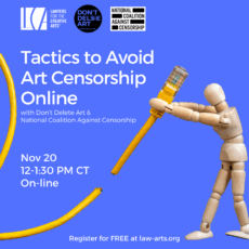 Flyer for an online program hosted by Lawyers for the Creative Arts in collaboration with Don’t Delete Art and the National Coalition Against Censorship. The left side of the image features the text: "Tactics to Avoid Art Censorship Online" with Don’t Delete Art & National Coalition Against Censorship Date: November 20 Time: 12–1:30 PM CT Location: Online "Register for FREE at law-arts.org" appears along the bottom. The right side of the image shows a wooden artist mannequin holding one end of a yellow ethernet cable with an oversized connector. The background is a bright blue, and a cut cable is visible in the lower left corner, suggesting disruption or censorship of connectivity.
