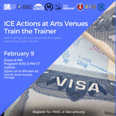 Promotional graphic for a Lawyers for the Creative Arts program titled “ICE Actions at Arts Venues: Train the Trainer.” Subtitle reads, “Best practices in preserving your rights and safety,” with presenter Fred Tsao of the Illinois Coalition for Immigrant and Refugee Rights (ICIRR). Partner logos appear across the top, including Lawyers for the Creative Arts, ICIRR, Chicago Independent Venue League, Arts Alliance Illinois, League of Chicago Theatres, 2112, and the Center for Creative Entrepreneurship. The right side shows a close-up of a U.S. visa page from a passport. Event details: February 9; doors at 6 PM, program 6:30–8 PM CT; hybrid format (online or in person) at 4245 N. Knox Avenue, Chicago. Bottom text reads: “Register for FREE at law-arts.org.”