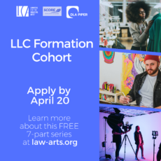 Promotional graphic for a Lawyers for the Creative Arts “LLC Formation Cohort,” presented in partnership with SCORE and DLA Piper. Text reads: “LLC Formation Cohort. Apply by April 20. Learn more about this FREE 7-part series at law-arts.org.” The design features a blue background with white text and partner logos at the top. On the right side are three images: a fashion designer adjusting a garment on a dress form in a studio, an artist seated at a desk painting or sketching, and a small film crew filming a subject in a studio with lighting equipment.
