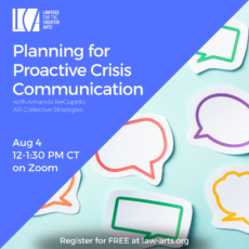 Promotional graphic for a Lawyers for the Creative Arts webinar titled “Planning for Proactive Crisis Communication” with Amanda ReCupido of AR Collective Strategies. The event takes place August 4 from 12:00–1:30 PM CT on Zoom. Registration is free at law-arts.org. The design features a blue background with white text and the Lawyers for the Creative Arts logo in the upper left corner. On the right side is an image of colorful speech bubble icons outlined in green, purple, orange, and yellow arranged on a light blue background.