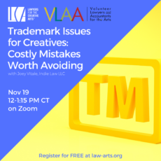 Promotional graphic from Lawyers for the Creative Arts and Volunteer Lawyers and Accountants for the Arts (VLAA) for “Trademark Issues for Creatives: Costly Mistakes Worth Avoiding,” presented by Joey Vitale of Indie Law LLC. The free online program takes place November 19 from 12:00–1:15 p.m. CT on Zoom. Register for free at law-arts.org. The graphic has a blue background with white text and a bright yellow image featuring large three-dimensional “TM” letters representing trademarks.